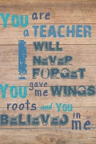 Cover of You are a teacher I will never forget you give me wings roots and you believed in me