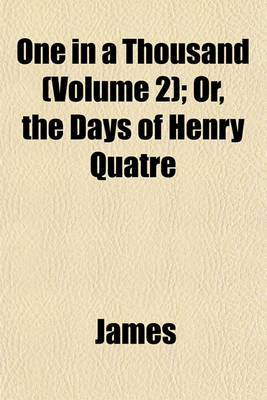 Book cover for One in a Thousand (Volume 2); Or, the Days of Henry Quatre
