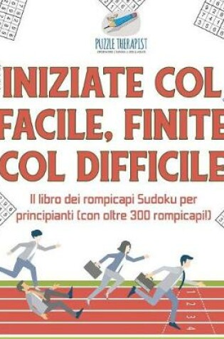 Cover of Iniziate col facile, finite col difficile Il libro dei rompicapi Sudoku per principianti (con oltre 300 rompicapi!)