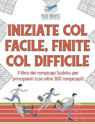 Book cover for Iniziate col facile, finite col difficile Il libro dei rompicapi Sudoku per principianti (con oltre 300 rompicapi!)