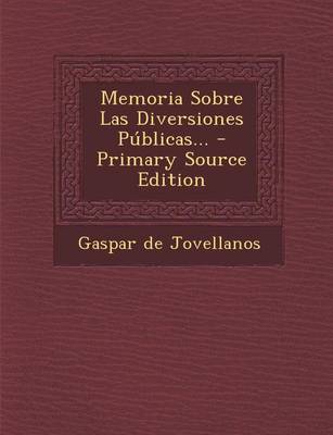 Book cover for Memoria Sobre Las Diversiones Publicas... - Primary Source Edition