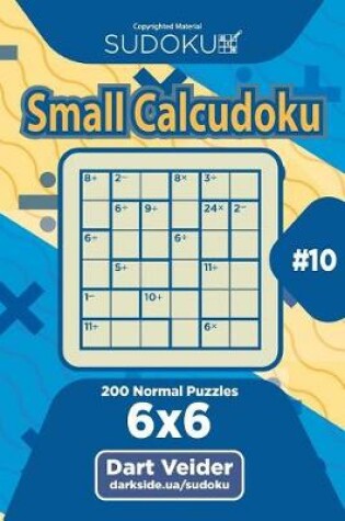 Cover of Sudoku Small Calcudoku - 200 Normal Puzzles 6x6 (Volume 10)