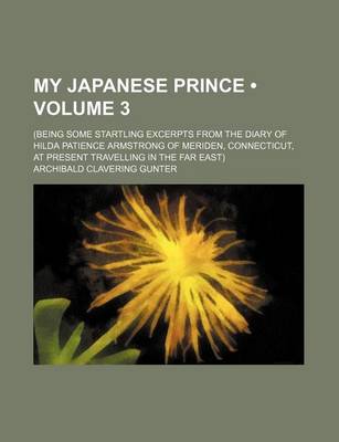 Book cover for My Japanese Prince (Volume 3); (Being Some Startling Excerpts from the Diary of Hilda Patience Armstrong of Meriden, Connecticut, at Present Travelling in the Far East)