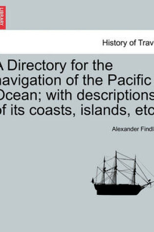 Cover of A Directory for the Navigation of the Pacific Ocean; With Descriptions of Its Coasts, Islands, Etc.