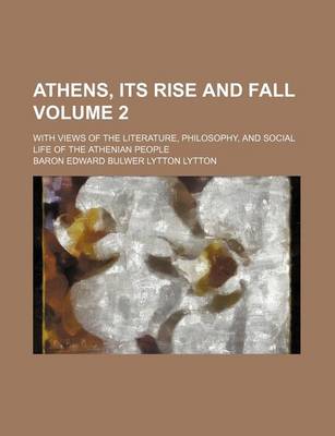 Book cover for Athens, Its Rise and Fall Volume 2; With Views of the Literature, Philosophy, and Social Life of the Athenian People