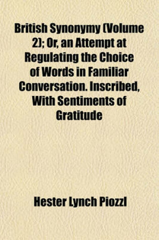 Cover of British Synonymy (Volume 2); Or, an Attempt at Regulating the Choice of Words in Familiar Conversation. Inscribed, with Sentiments of Gratitude and Respect