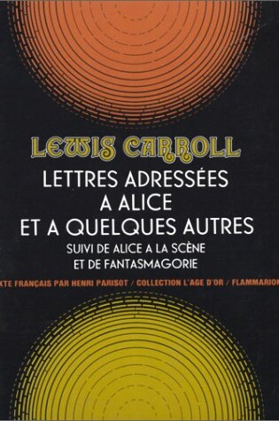 Cover of Lettres Adressees a Alice Et a Quelques Autres; (Suivi de) Alice a la Scene; (Et de) Fantasmagorie