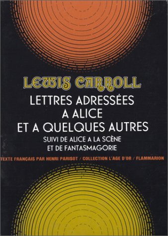 Cover of Lettres Adressees a Alice Et a Quelques Autres; (Suivi de) Alice a la Scene; (Et de) Fantasmagorie