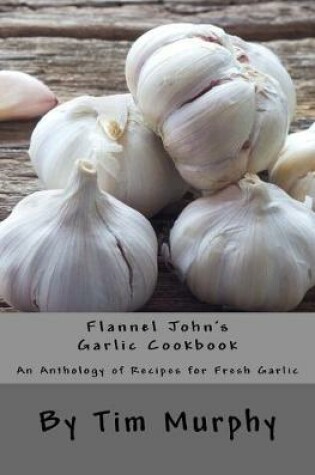 Cover of Flannel John's Garlic Cookbook