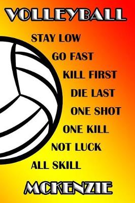 Book cover for Volleyball Stay Low Go Fast Kill First Die Last One Shot One Kill Not Luck All Skill McKenzie