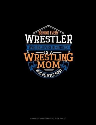 Book cover for Behind Every Wrestler Who Believes In Himself Is A Wrestling Mom Who Believed First