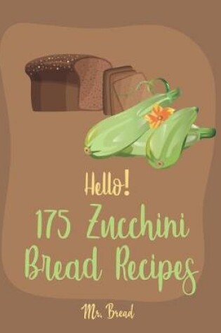 Cover of Hello! 175 Zucchini Bread Recipes