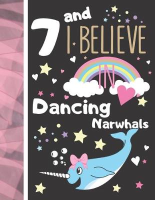 Book cover for 7 And I Believe In Dancing Narwhals