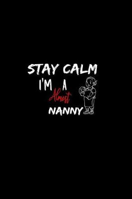 Cover of Stay Calm I'm Almost A Nanny