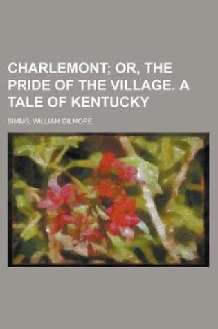 Cover of Charlemont; Or, the Pride of the Village. a Tale of Kentucky