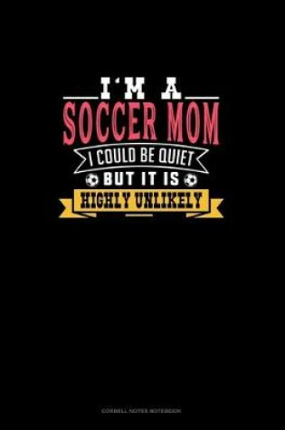 Cover of I'm A Soccer Mom I Could Be Quiet But It Is Highly Unlikely