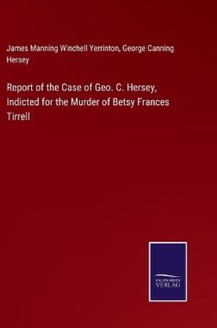 Cover of Report of the Case of Geo. C. Hersey, Indicted for the Murder of Betsy Frances Tirrell