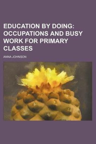 Cover of Education by Doing; Occupations and Busy Work for Primary Classes