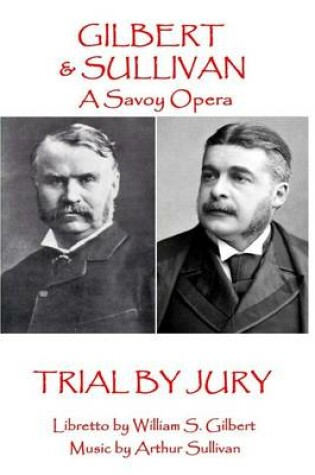 Cover of W.S Gilbert & Arthur Sullivan - Trial By Jury