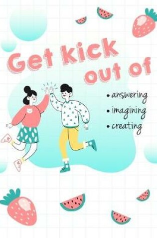 Cover of Get Kick Out Off Answering, Imagining, Creating