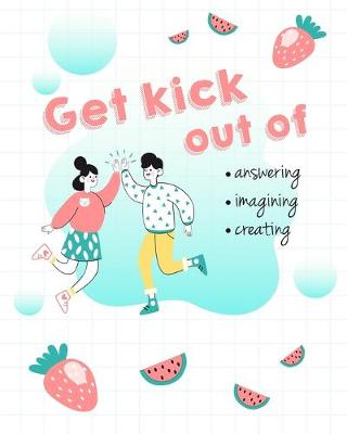 Book cover for Get Kick Out Off Answering, Imagining, Creating