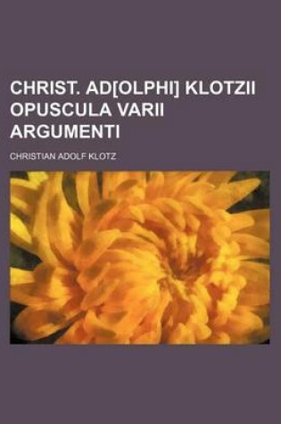 Cover of Christ. Ad[olphi] Klotzii Opuscula Varii Argumenti