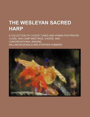 Book cover for The Wesleyan Sacred Harp; A Collection of Choice Tunes and Hymns for Prayer Class, and Camp Meetings, Choirs, and Congregational Singing