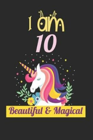 Cover of Unicorn Journal I Am 10 Beautiful & Magical