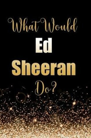 Cover of What Would Ed Sheeran Do?