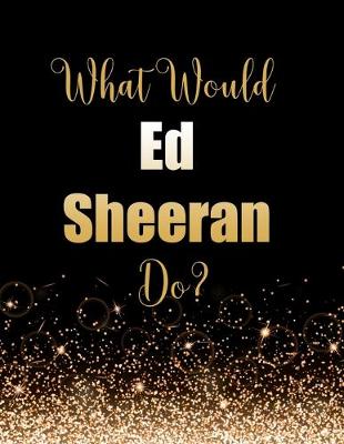 Book cover for What Would Ed Sheeran Do?