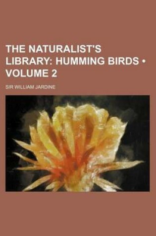 Cover of The Naturalist's Library (Volume 2); Humming Birds