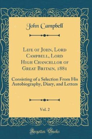 Cover of Life of John, Lord Campbell, Lord High Chancellor of Great Britain, 1881, Vol. 2