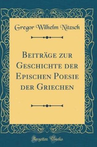 Cover of Beiträge zur Geschichte der Epischen Poesie der Griechen (Classic Reprint)