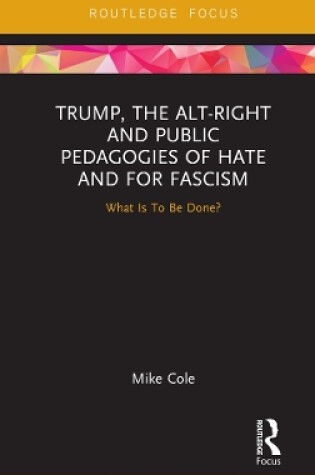 Cover of Trump, the Alt-Right and Public Pedagogies of Hate and for Fascism