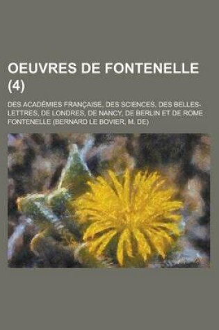 Cover of Oeuvres de Fontenelle; Des Academies Francaise, Des Sciences, Des Belles-Lettres, de Londres, de Nancy, de Berlin Et de Rome (4)