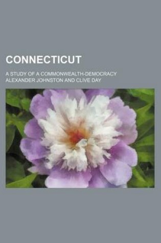 Cover of Connecticut; A Study of a Commonwealth-Democracy