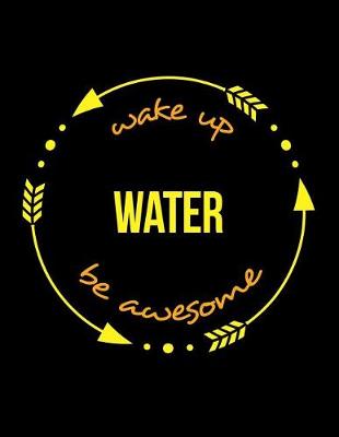 Book cover for Wake Up Water Be Awesome Cool Notebook for a Water Management Controller, Legal Ruled Journal