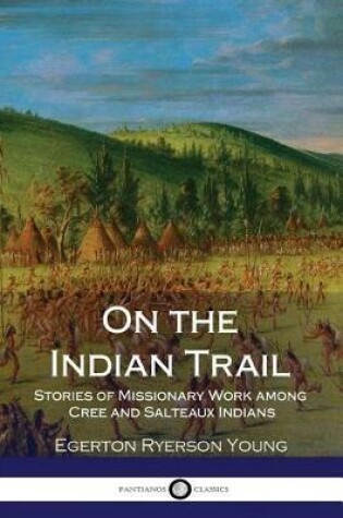 Cover of On the Indian Trail - Stories of Missionary Work among Cree and Salteaux Indians