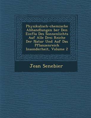 Book cover for Physikalisch-Chemische Abhandlungen Ber Den Einflu Des Sonnenlichts Auf Alle Drei Reiche Der Natur Und Auf Das Pflanzenreich Insonderheit, Volume 2