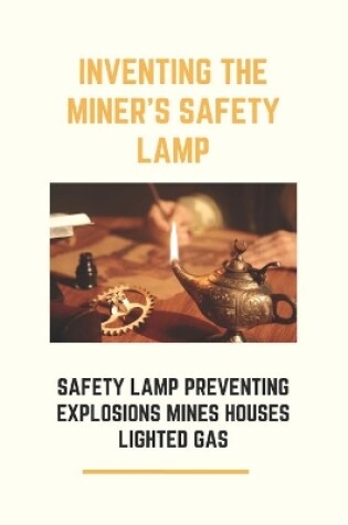 Cover of Inventing The Miner's Safety Lamp