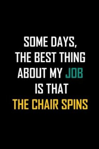 Cover of Some Days, the Best Thing about My Job Is That the Chair Spins