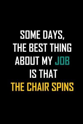 Book cover for Some Days, the Best Thing about My Job Is That the Chair Spins