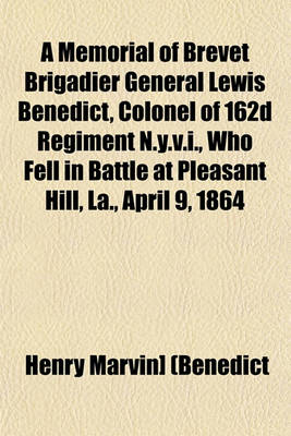 Book cover for A Memorial of Brevet Brigadier General Lewis Benedict, Colonel of 162d Regiment N.Y.V.I., Who Fell in Battle at Pleasant Hill, La., April 9, 1864