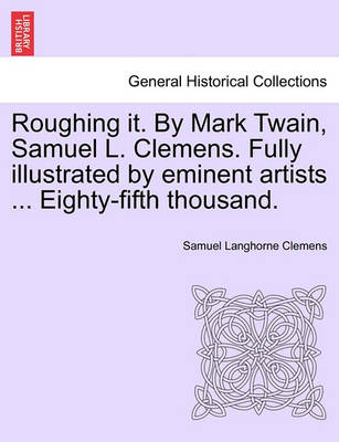 Book cover for Roughing It. by Mark Twain, Samuel L. Clemens. Fully Illustrated by Eminent Artists ... Eighty-Fifth Thousand.