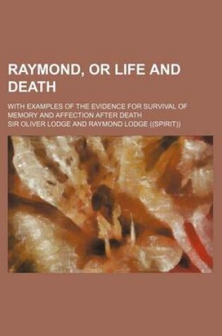 Cover of Raymond, or Life and Death; With Examples of the Evidence for Survival of Memory and Affection After Death