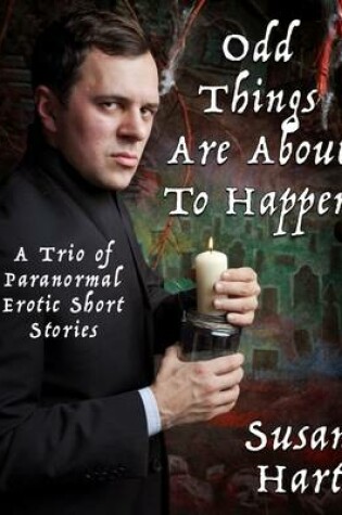 Cover of Odd Things Are About to Happen: A Trio of Paranormal Erotic Short Stories