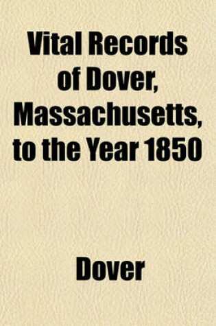 Cover of Vital Records of Dover, Massachusetts, to the Year 1850