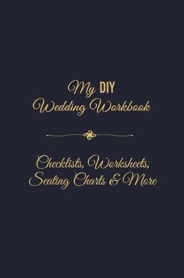 Book cover for My DIY Wedding Workbook Checklists, Worksheets, Seating Charts & More