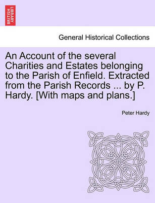 Book cover for An Account of the Several Charities and Estates Belonging to the Parish of Enfield. Extracted from the Parish Records ... by P. Hardy. [With Maps and Plans.]