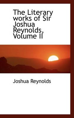 Book cover for The Literary Works of Sir Joshua Reynolds, Volume II